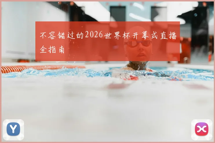 不容错过的2026世界杯开幕式直播全指南